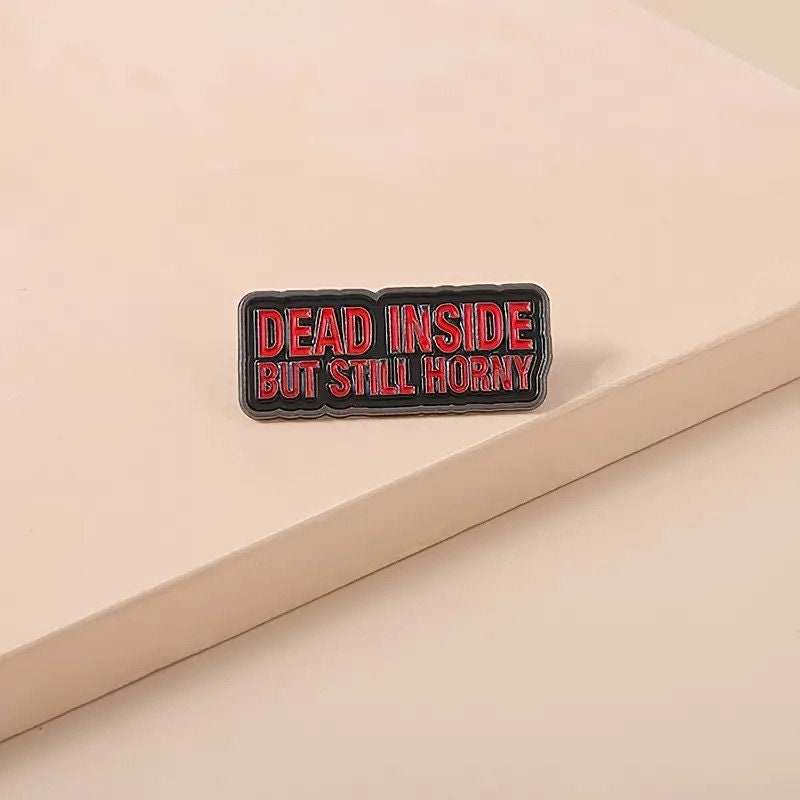 Sarcastic pins, sarcastic enamel pins, dead inside but still horny, dark humor, humorous, adult humor, adults, pins for adults, adulty,